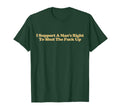 I Support Mans Right To Shut Fuck T-Shirt - Fun Novelty Design for Adults - T-Shirt, Sweatshirt, Hoodie