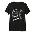 Ill Always Be Your Biggest Baseball T-Shirt - Aesthetic Graphic for Adults - T-Shirt, Sweatshirt, Hoodie