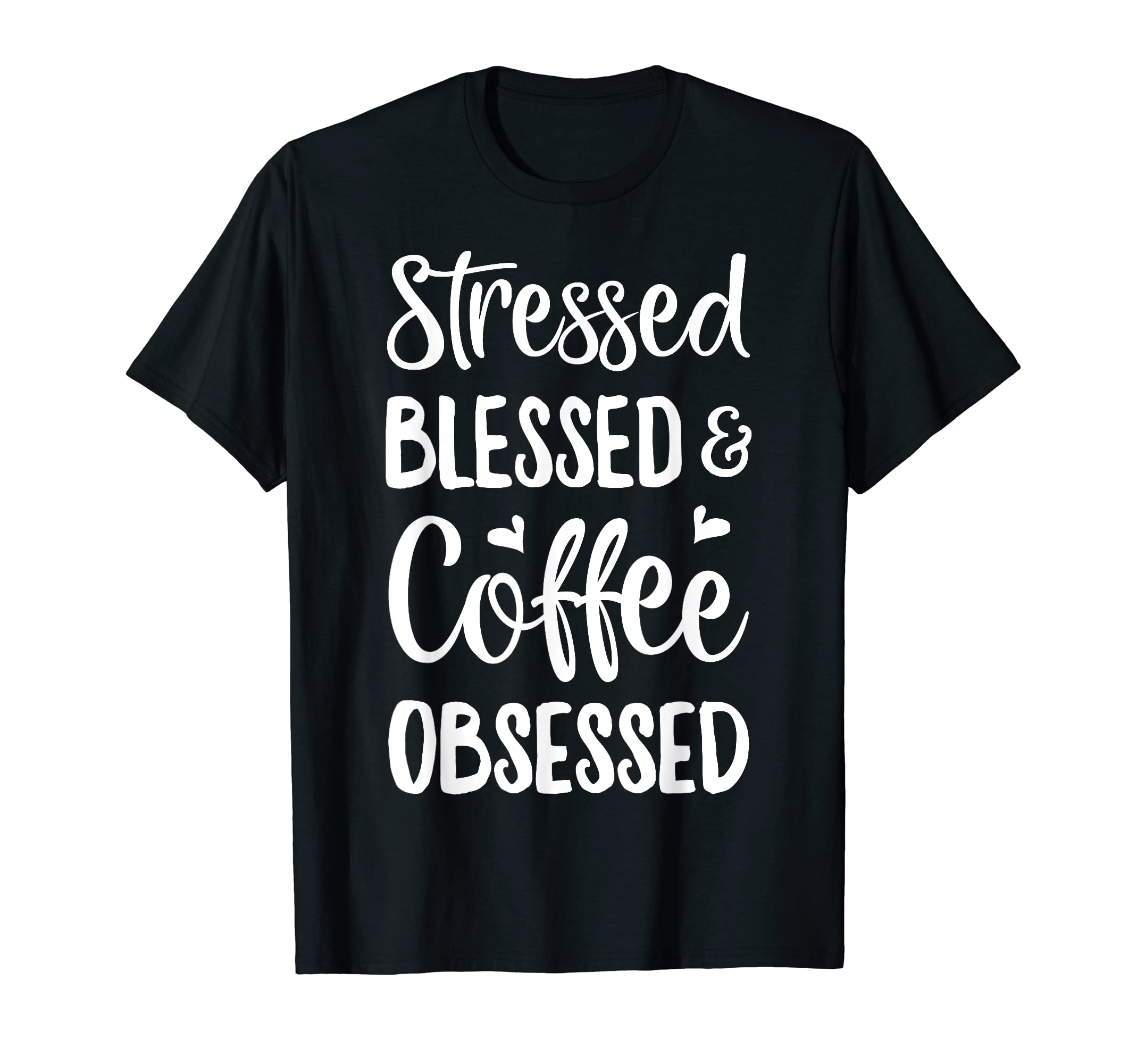 Stressed Blessed And Coffee Obsessed T-Shirt - Custom Art Print Men Women - T-Shirt, Sweatshirt, Hoodie