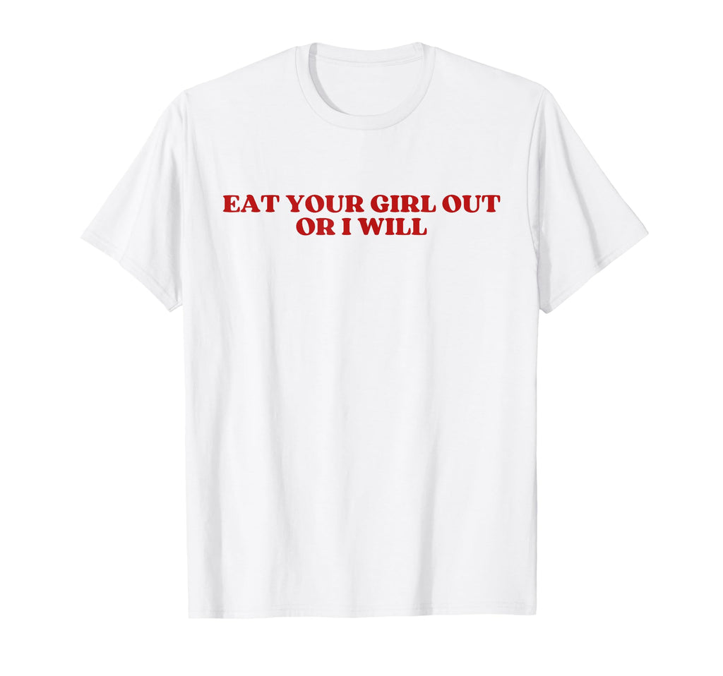 Eat Your Out Or I Will Y2K Aesthetic T-Shirt - Streetwear Style for Adults - T-Shirt, Sweatshirt, Hoodie