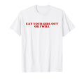 Eat Your Out Or I Will Y2K Aesthetic T-Shirt - Streetwear Style for Adults - T-Shirt, Sweatshirt, Hoodie