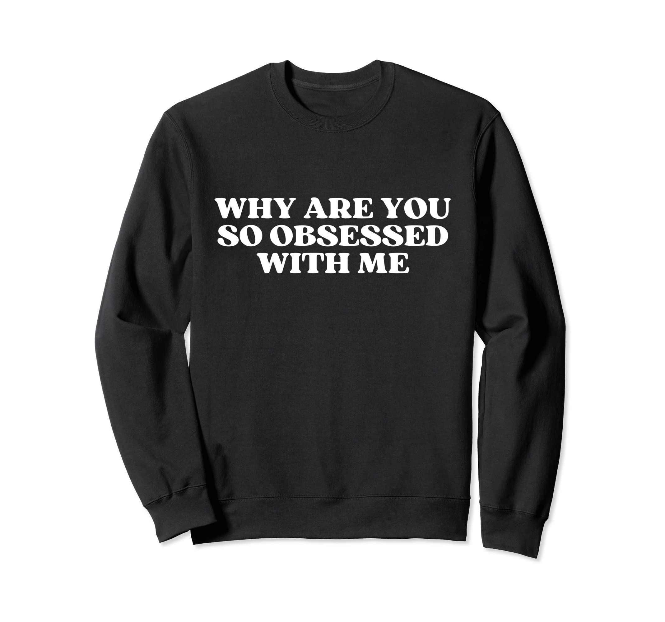 Why Are You So Obsessed Me Y2K Aesthetic Sweatshirt - Graphic Print Unisex - T-Shirt, Sweatshirt, Hoodie