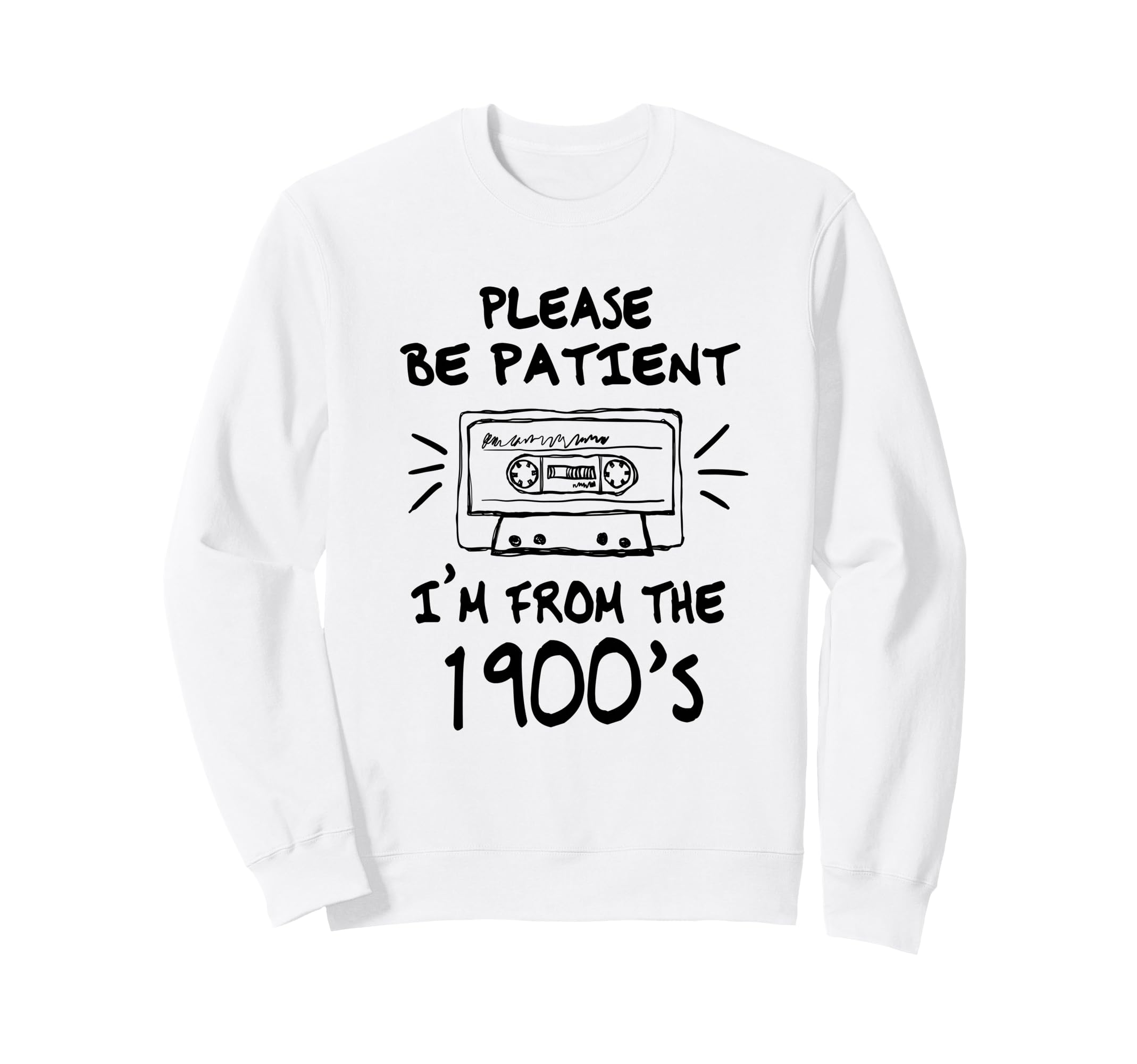 Please Be Patient Im From 1900S Sweatshirt - Custom Art Print Men Women - T-Shirt, Sweatshirt, Hoodie