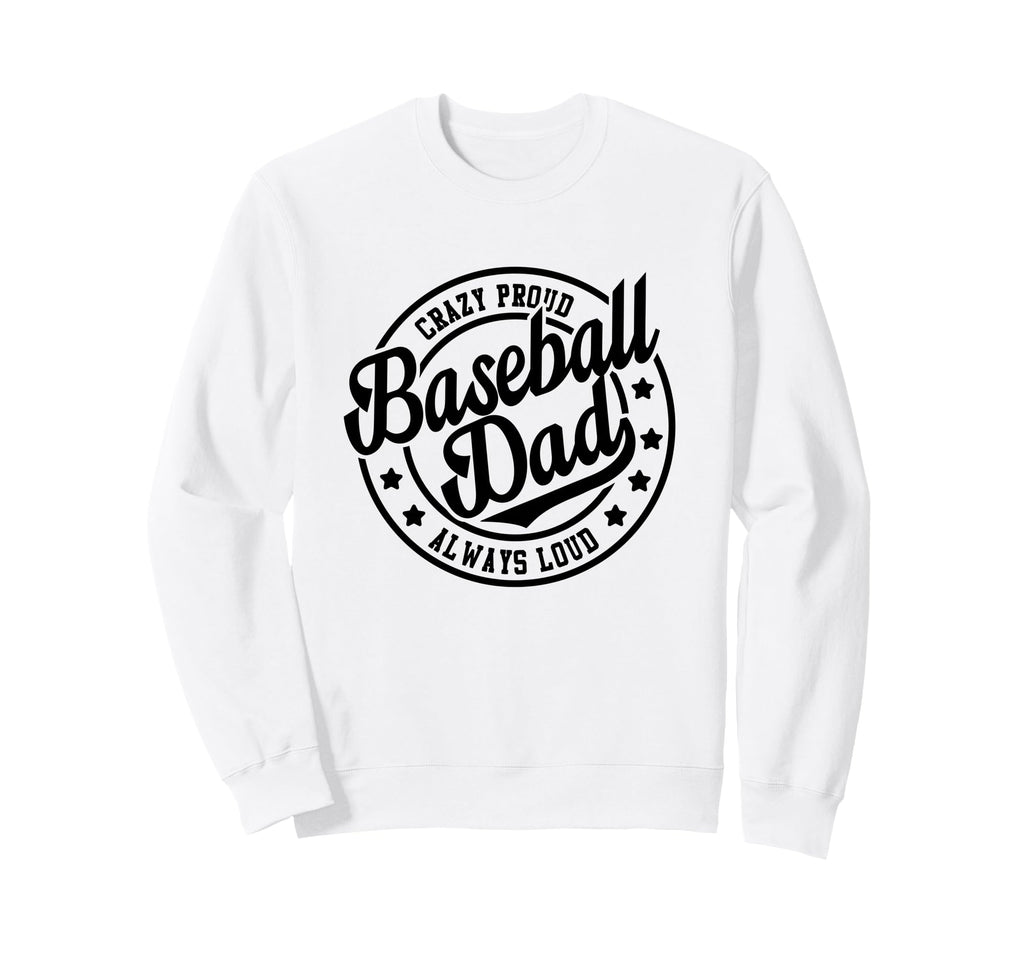 Baseball Dad Crazy Proud Always Loud Sweatshirt - Graphic Print Unisex - T-Shirt, Sweatshirt, Hoodie
