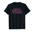 My Brain Is Lacking But My Ass Is T-Shirt - Streetwear Style Men Women - T-Shirt, Sweatshirt, Hoodie