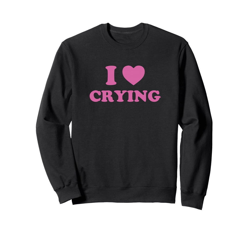 I Love Crying Funny Y2K 2000S 90S Sweatshirt - Minimalist Print Men Women - T-Shirt, Sweatshirt, Hoodie