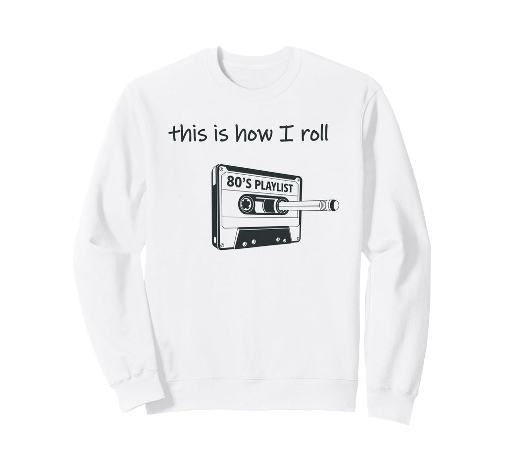 This Is How I Roll 80S Music Cassette Sweatshirt - Novelty Apparel Unisex - T-Shirt, Sweatshirt, Hoodie