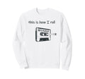 This Is How I Roll 80S Music Cassette Sweatshirt - Novelty Apparel Unisex - T-Shirt, Sweatshirt, Hoodie