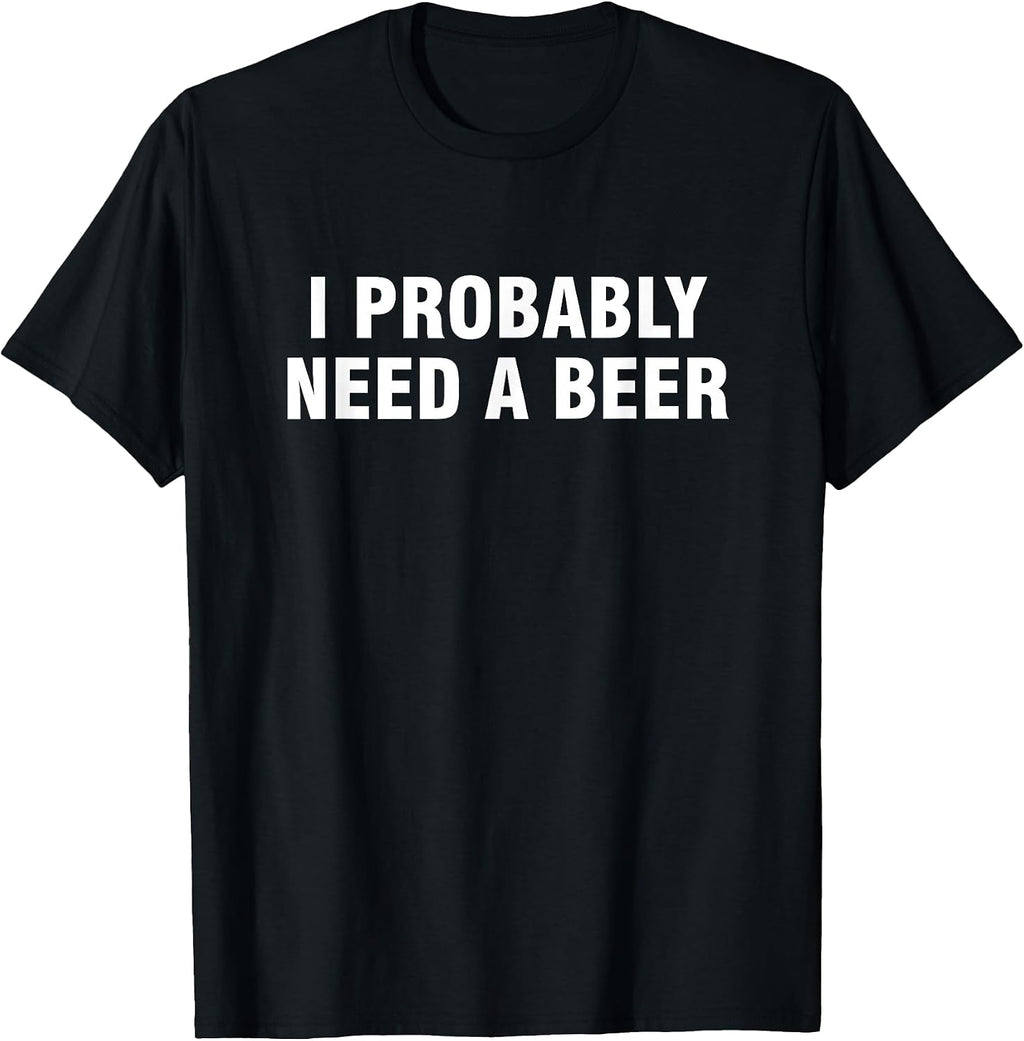 I Probably Need A Beer - Adult & Kids T-Shirts, Sweatshirts & Hoodies apparel design preview 1