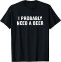I Probably Need A Beer - Adult & Kids T-Shirts, Sweatshirts & Hoodies apparel design preview 1