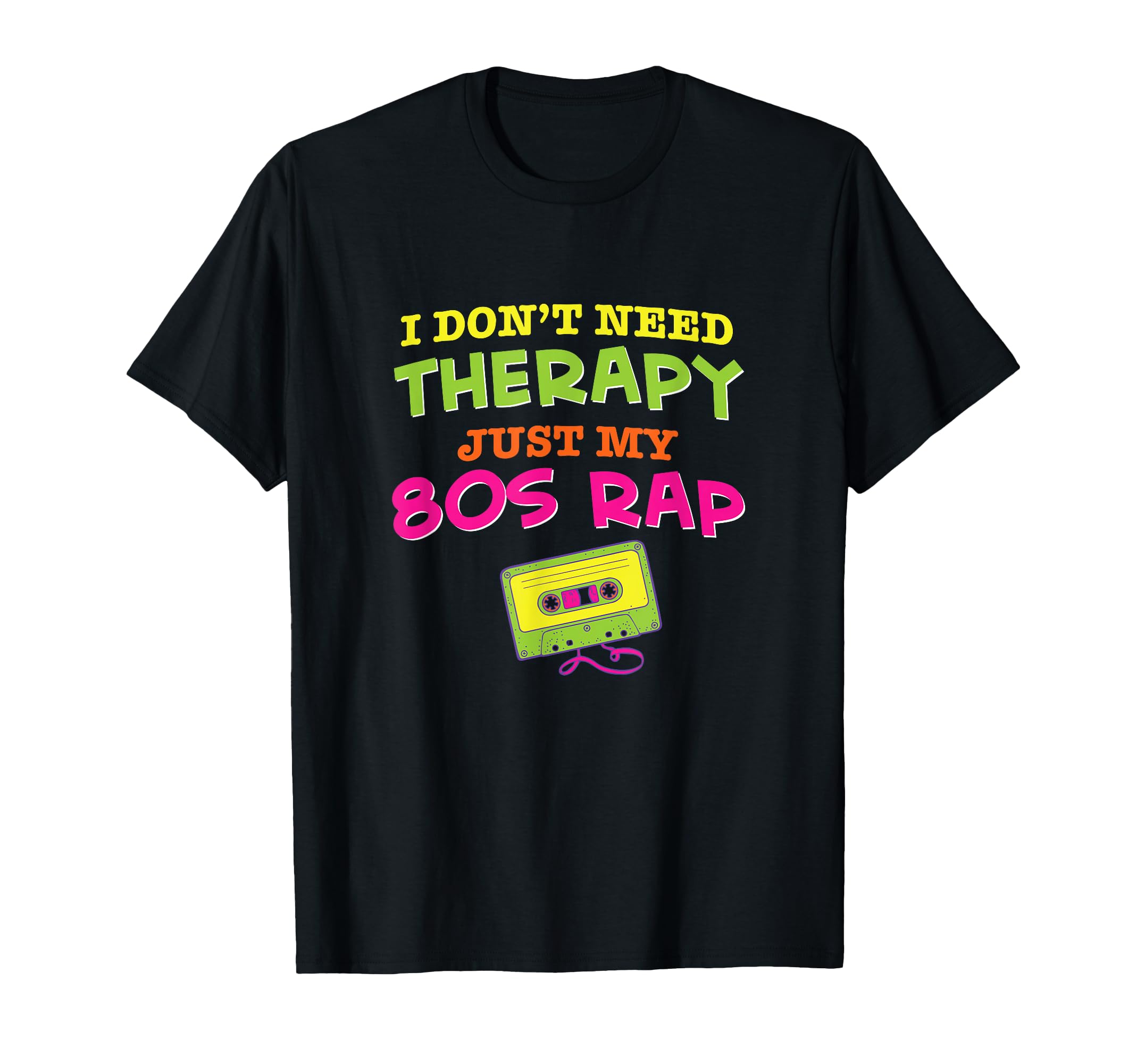 I Dont Need Therapy Just My 80S Rap T-Shirt - Graphic Print Unisex - T-Shirt, Sweatshirt, Hoodie