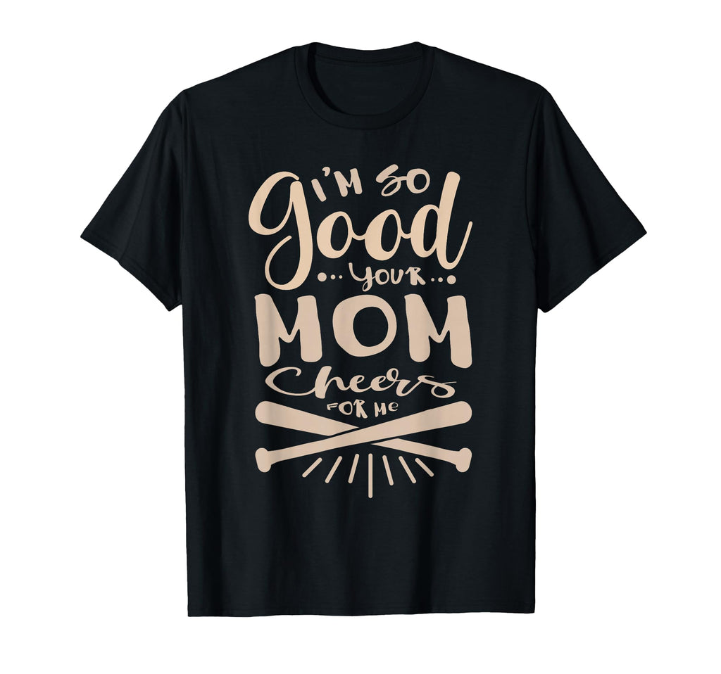 Im So Good Your Mom Cheers Me Baseball T-Shirt - Minimalist Print Unisex - T-Shirt, Sweatshirt, Hoodie