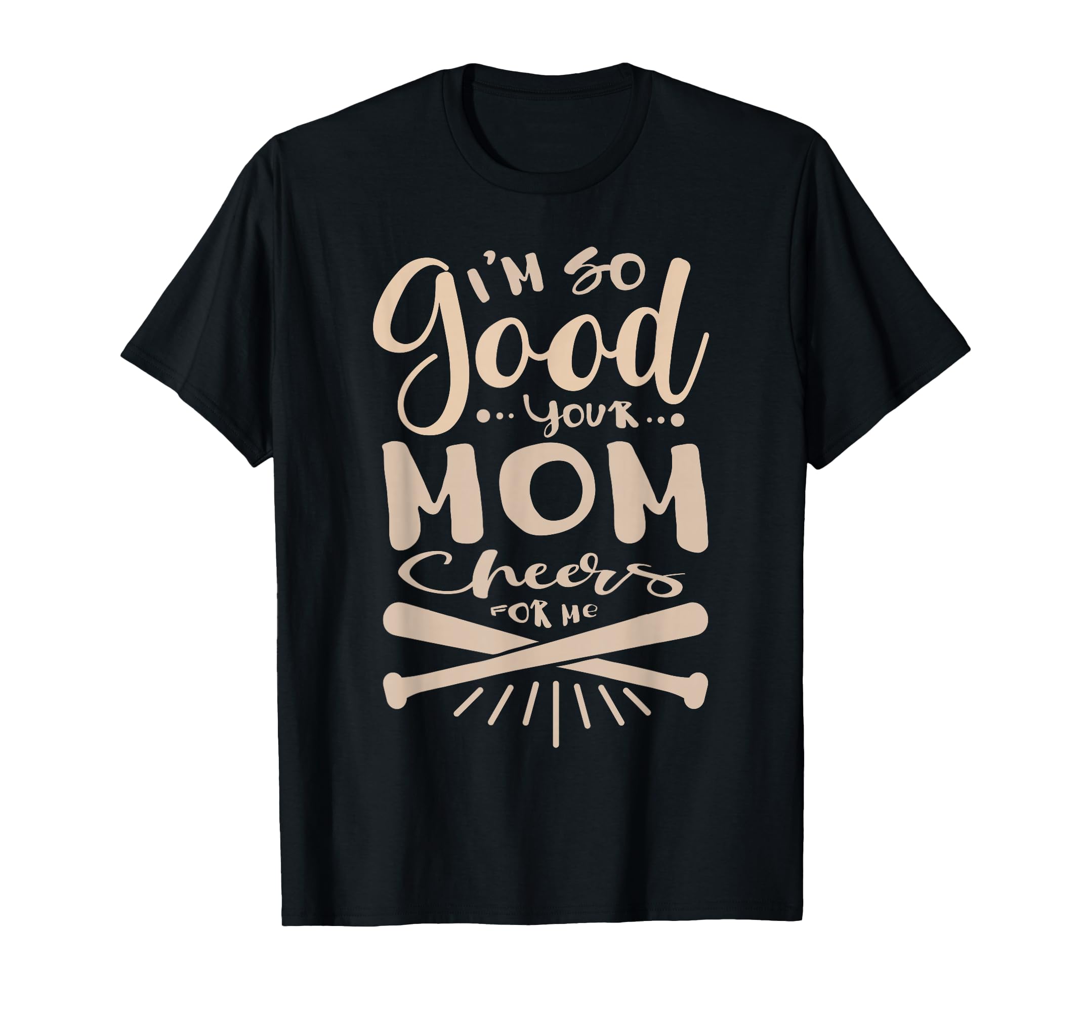 Im So Good Your Mom Cheers Me Baseball T-Shirt - Minimalist Print Unisex - T-Shirt, Sweatshirt, Hoodie