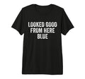 Looked Good From Here Blue Funny Baseball T-Shirt - Trendy Graphic Unisex - T-Shirt, Sweatshirt, Hoodie