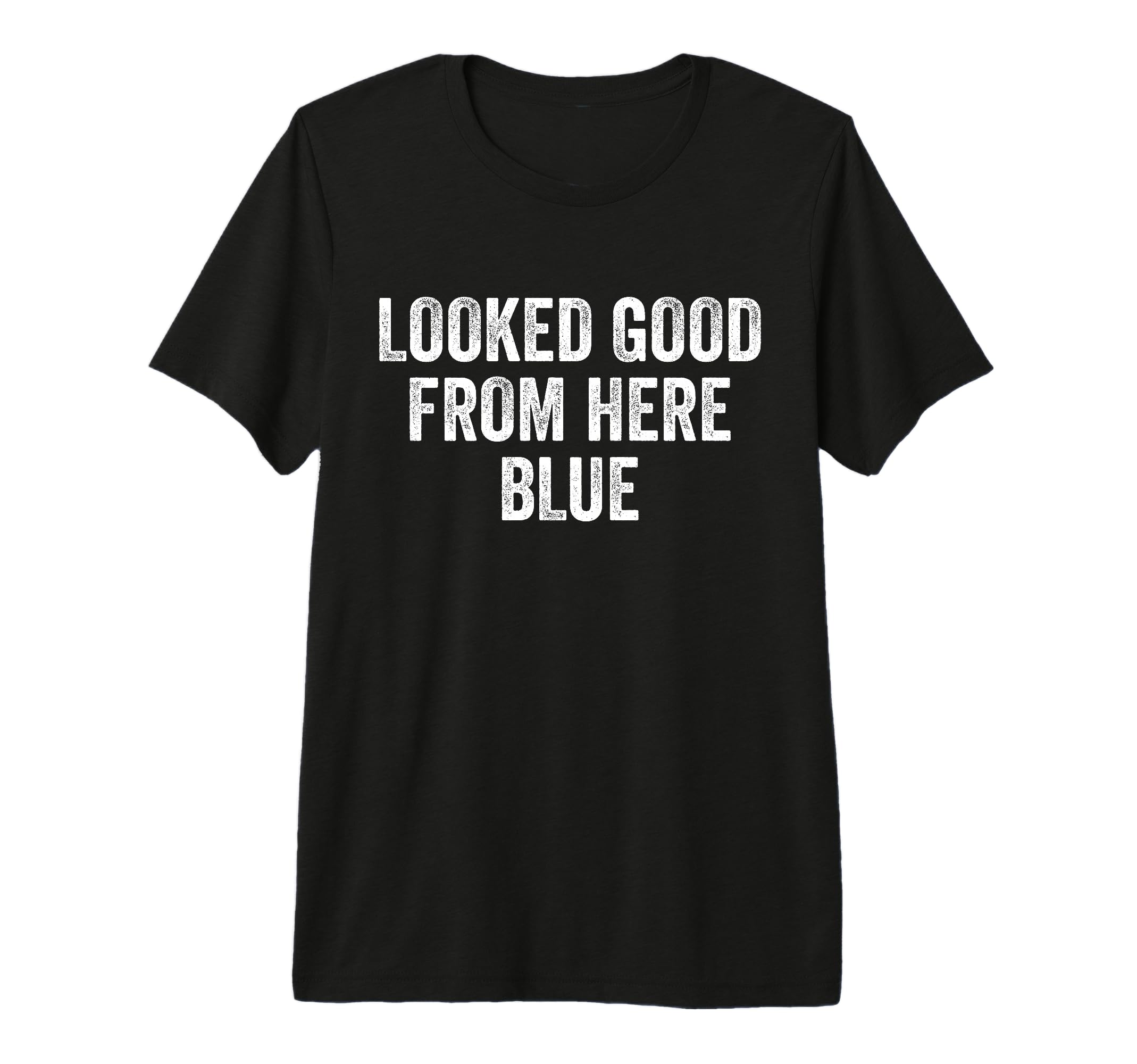Looked Good From Here Blue Funny Baseball T-Shirt - Trendy Graphic Unisex - T-Shirt, Sweatshirt, Hoodie