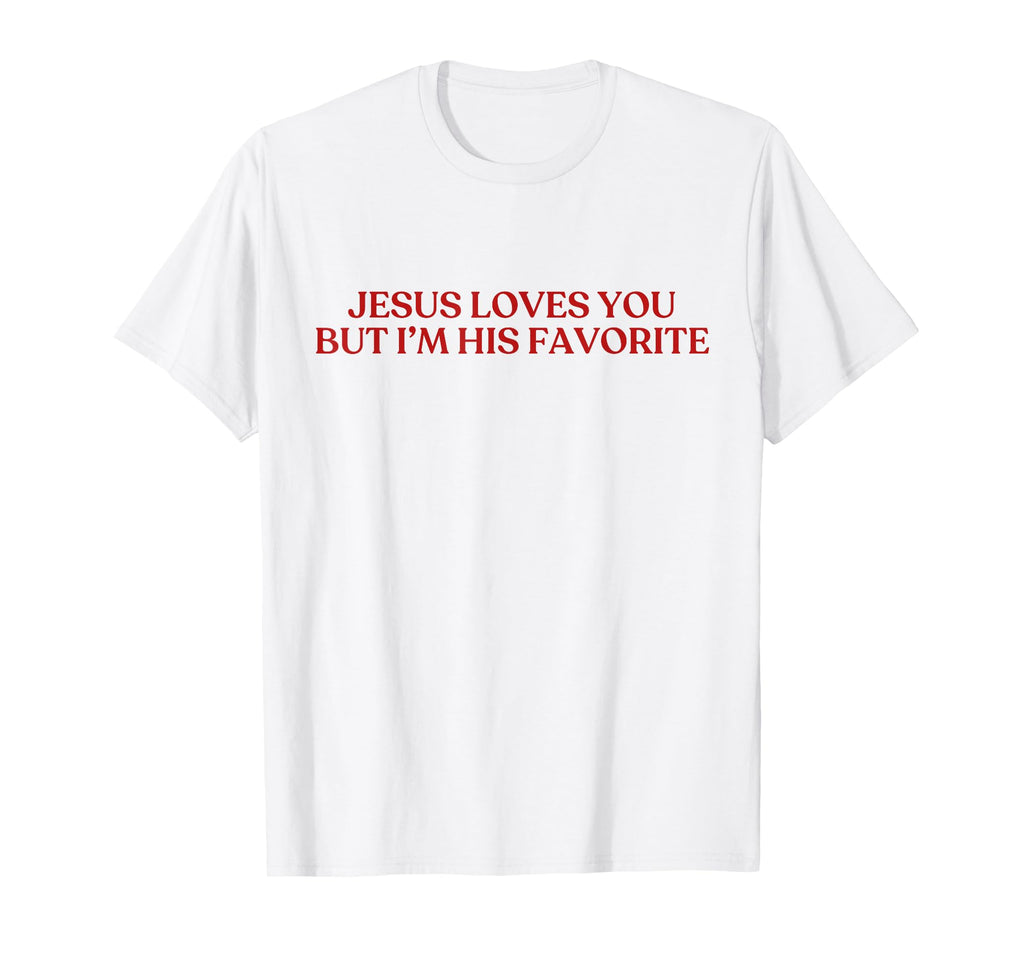 Jesus Loves You But Im His Favorite Y2K T-Shirt - Trendy Graphic Men Women - T-Shirt, Sweatshirt, Hoodie
