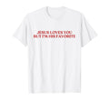 Jesus Loves You But Im His Favorite Y2K T-Shirt - Trendy Graphic Men Women - T-Shirt, Sweatshirt, Hoodie