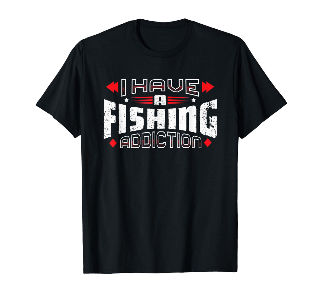 I Have Fishing Addiction Distressed T-Shirt - Fun Novelty Design for Adults - T-Shirt, Sweatshirt, Hoodie
