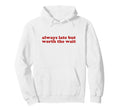 Always Late But Worth Wait Y2K Aesthetic Hoodie - Minimalist Print Unisex - T-Shirt, Sweatshirt, Hoodie