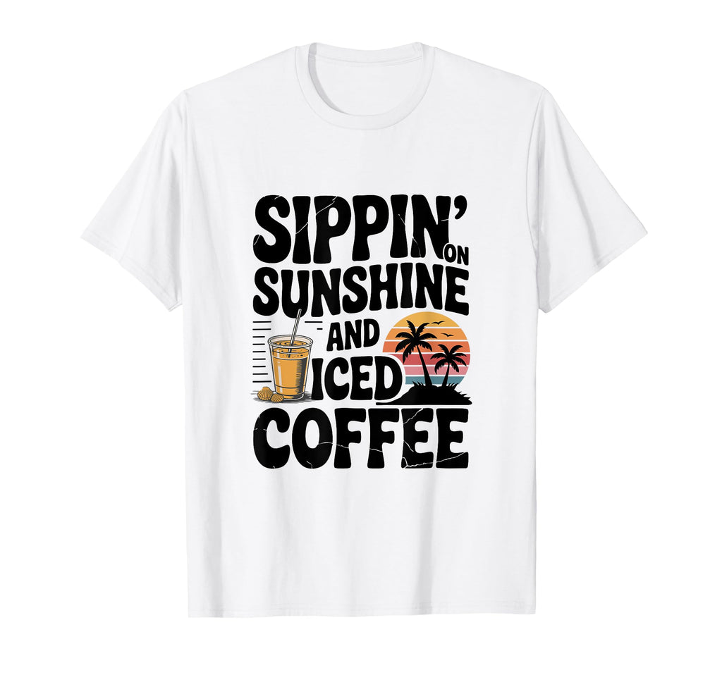 Sippin Sunshine And Iced Coffee T-Shirt - Casual Everyday Wear Men Women - T-Shirt, Sweatshirt, Hoodie