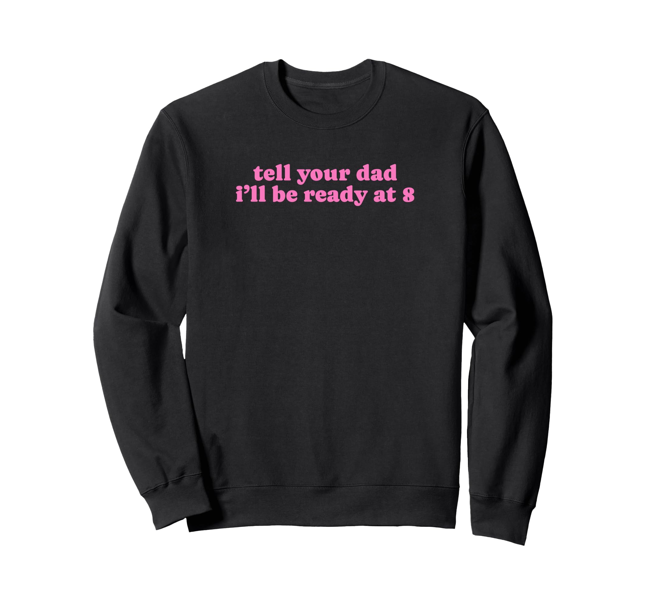 Tell Your Dad Ill Be Ready 8 Sweatshirt - Custom Art Print for Adults - T-Shirt, Sweatshirt, Hoodie