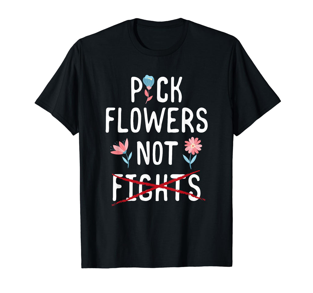 Pick Flowers Not Fights Love Peace T-Shirt - Trendy Graphic Men Women - T-Shirt, Sweatshirt, Hoodie