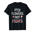 Pick Flowers Not Fights Love Peace T-Shirt - Trendy Graphic Men Women - T-Shirt, Sweatshirt, Hoodie