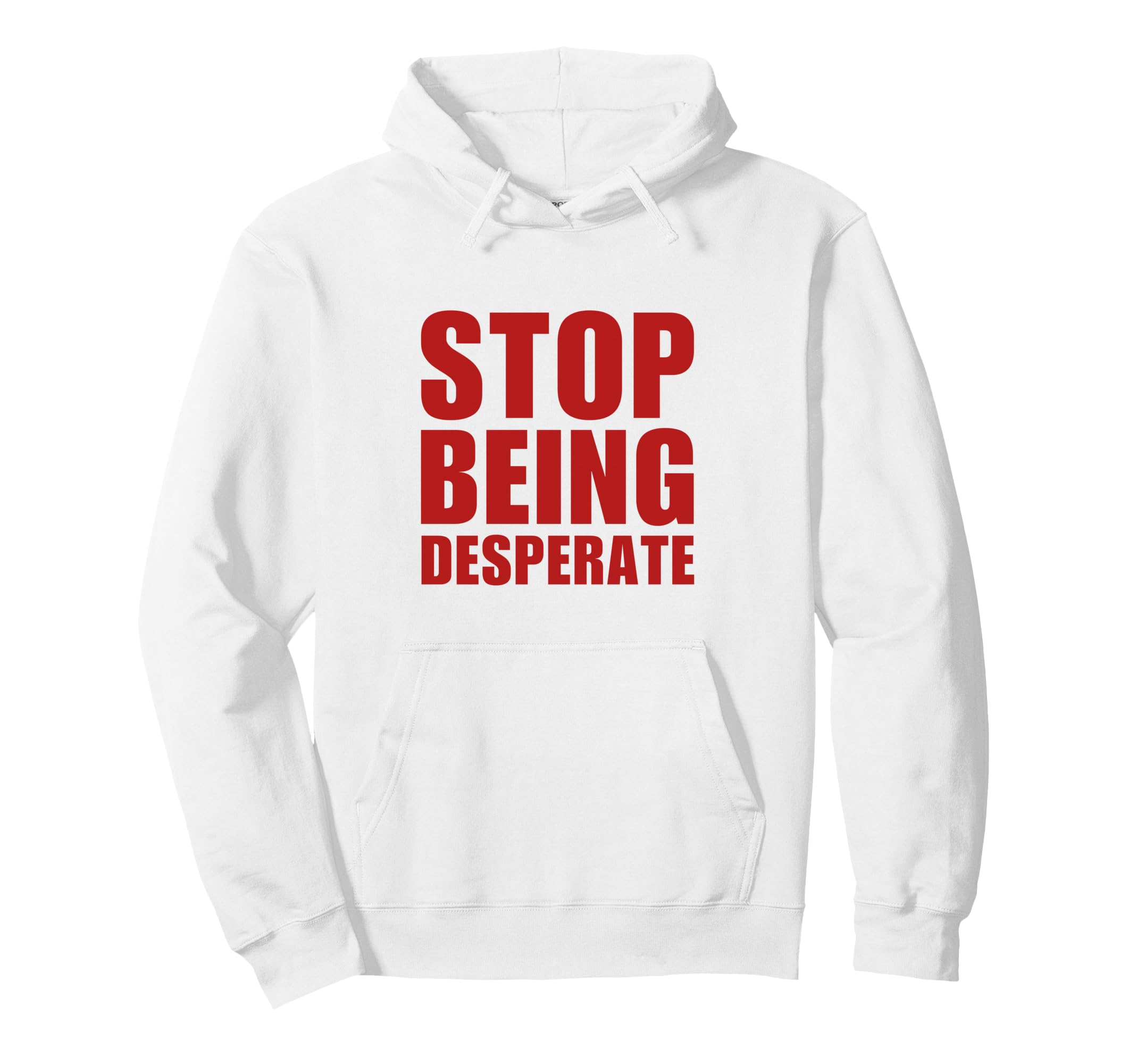 Stop Being Desperate Y2K Aesthetic Trendy Hoodie - Graphic Print for Adults - T-Shirt, Sweatshirt, Hoodie