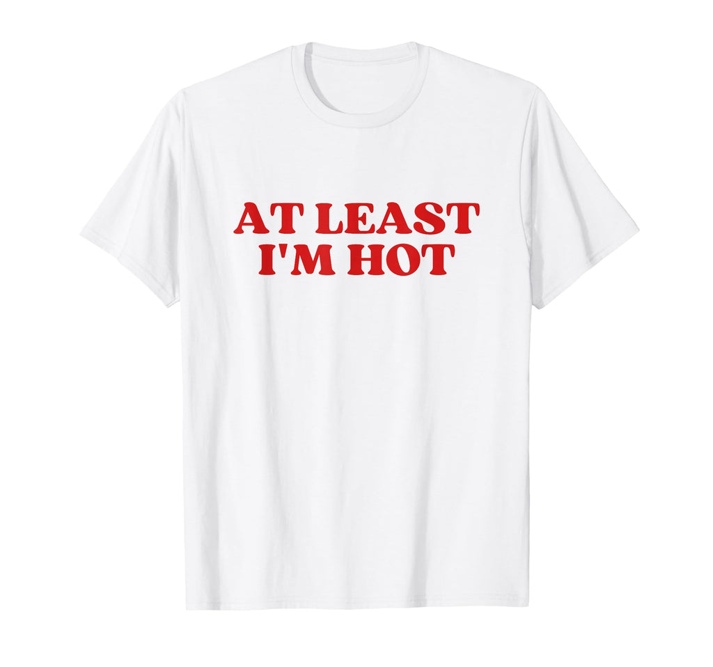Least Im Hot Y2K Aesthetic Trendy T-Shirt - Fun Novelty Design Men Women - T-Shirt, Sweatshirt, Hoodie