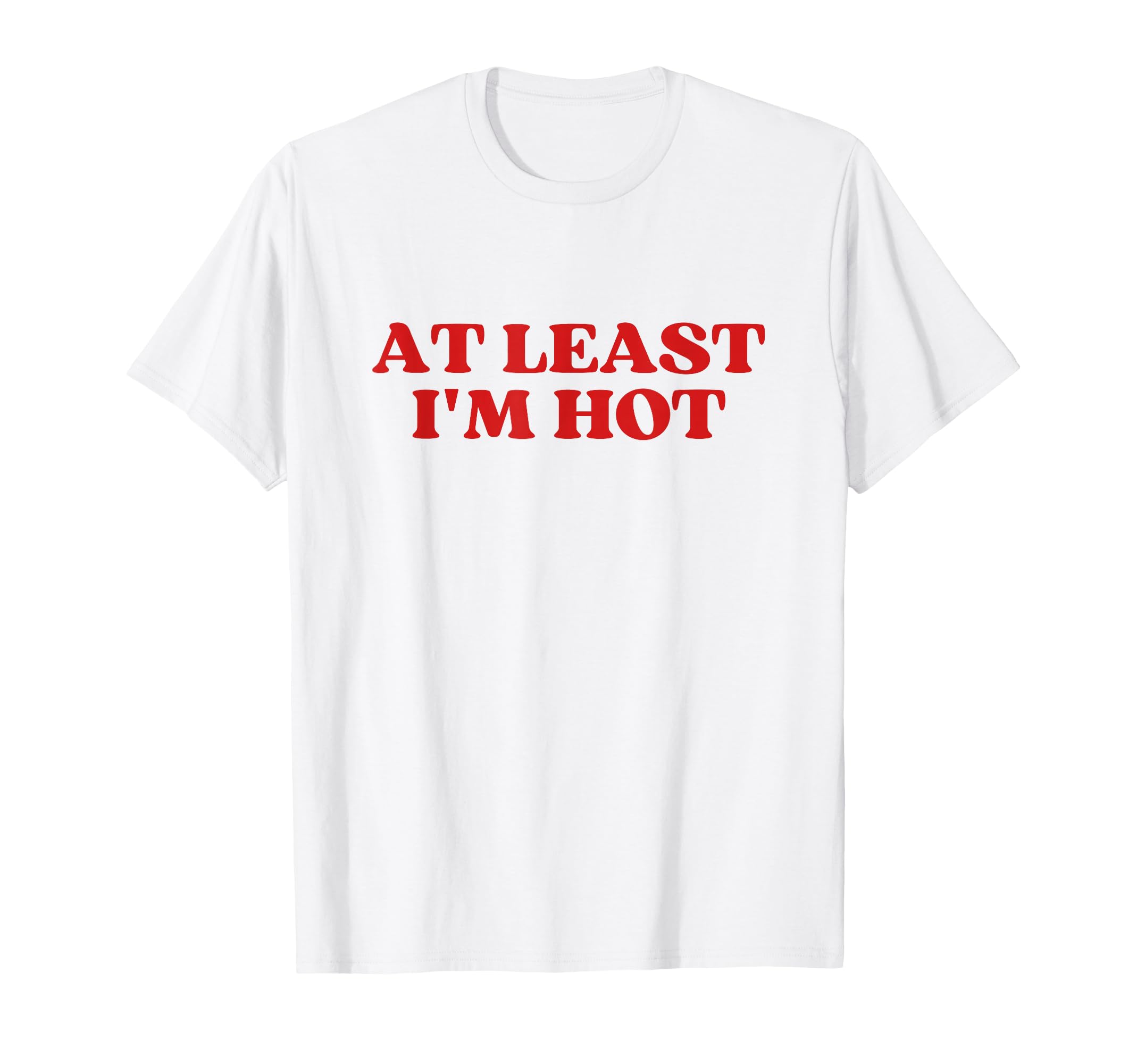 Least Im Hot Y2K Aesthetic Trendy T-Shirt - Fun Novelty Design Men Women - T-Shirt, Sweatshirt, Hoodie