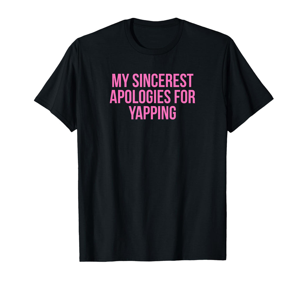 My Sincerest Apologies Yapping Funny Y2K T-Shirt - Trendy Graphic Unisex - T-Shirt, Sweatshirt, Hoodie
