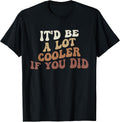It'd Be A Lot Cooler If You Did Funny Quote - Adult & Kids T-Shirts, Sweatshirts & Hoodies apparel design preview 1
