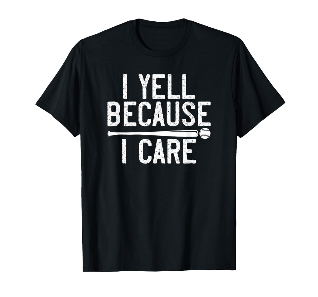 I Yell Because I Care Funny Baseball T-Shirt - Custom Art Print Unisex - T-Shirt, Sweatshirt, Hoodie