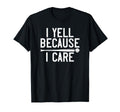 I Yell Because I Care Funny Baseball T-Shirt - Custom Art Print Unisex - T-Shirt, Sweatshirt, Hoodie