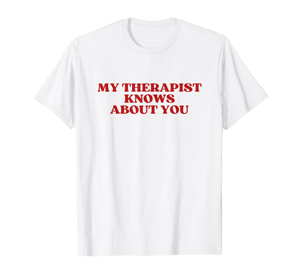 My Therapist Knows About You Y2K T-Shirt - Streetwear Style for Adults - T-Shirt, Sweatshirt, Hoodie