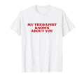 My Therapist Knows About You Y2K T-Shirt - Streetwear Style for Adults - T-Shirt, Sweatshirt, Hoodie