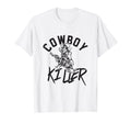 Cowboy Killer Cowboy Gifts Cowboy T-Shirt - Trendy Graphic Unisex - T-Shirt, Sweatshirt, Hoodie