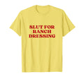 Slut Ranch Dressing Y2K Aesthetic T-Shirt - Casual Everyday Wear Men Women - T-Shirt, Sweatshirt, Hoodie