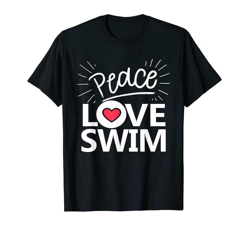 Peace Love Swim Swimmer Gift Love To T-Shirt - Fun Novelty Design Unisex - T-Shirt, Sweatshirt, Hoodie