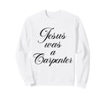 Jesus Was Carpenter 90S Christian Sweatshirt - Novelty Apparel for Adults - T-Shirt, Sweatshirt, Hoodie
