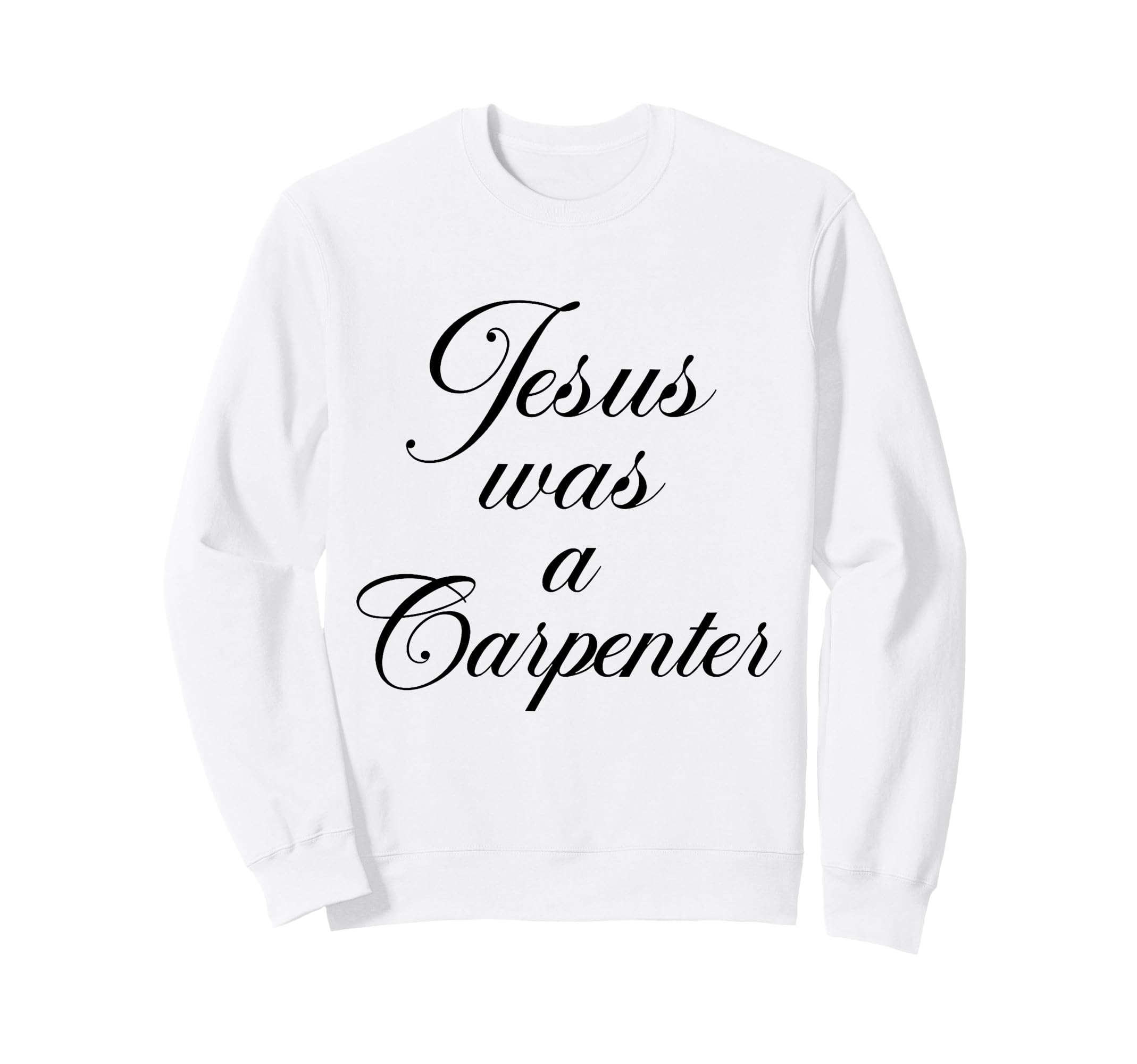 Jesus Was Carpenter 90S Christian Sweatshirt - Novelty Apparel for Adults - T-Shirt, Sweatshirt, Hoodie