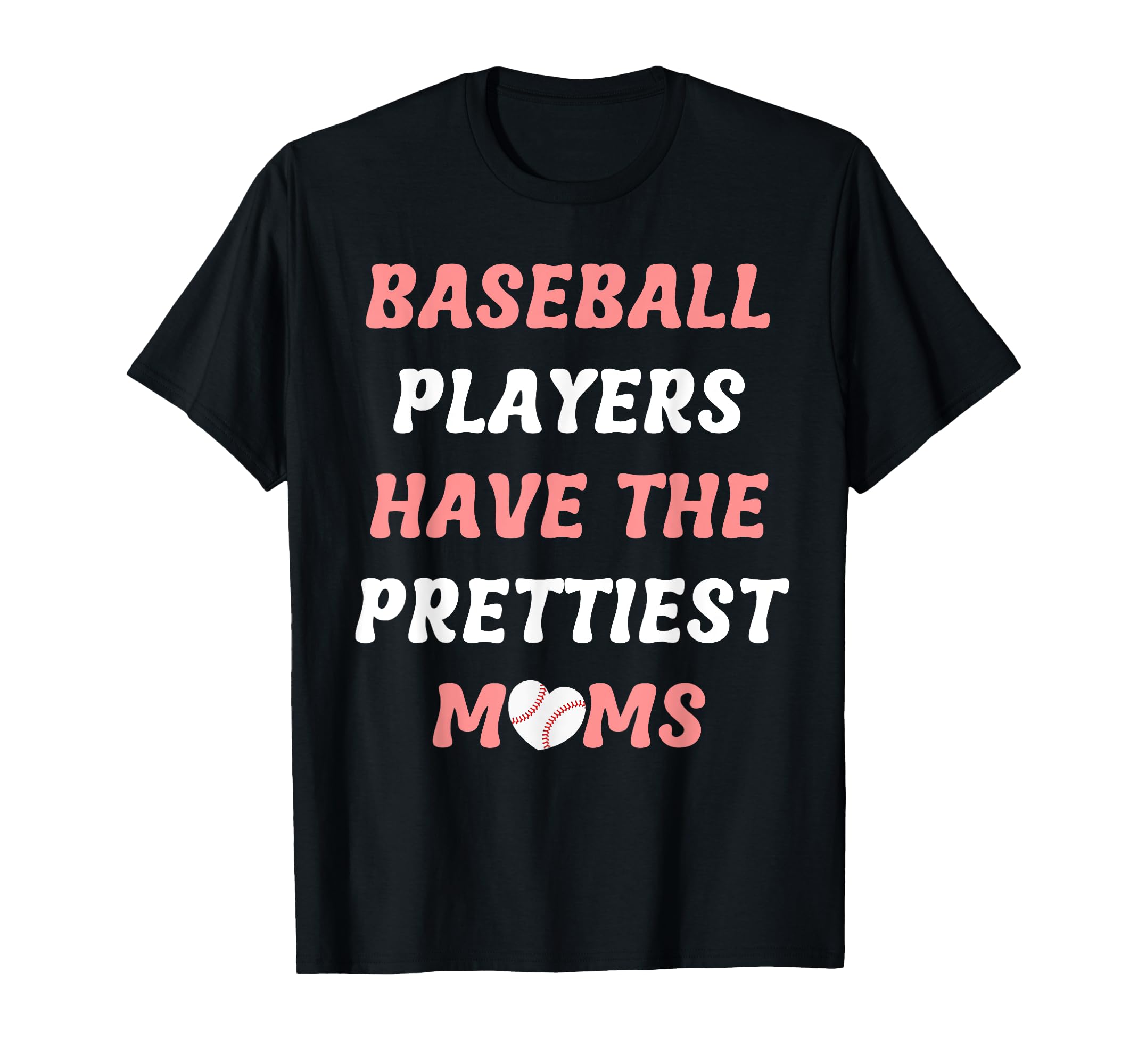 Baseball Players Have Prettiest Moms T-Shirt - Fun Novelty Design Unisex - T-Shirt, Sweatshirt, Hoodie