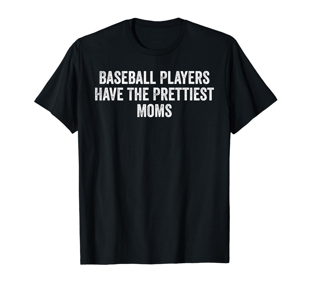 Baseball Players Have Prettiest Moms T-Shirt - Trendy Graphic Men Women - T-Shirt, Sweatshirt, Hoodie