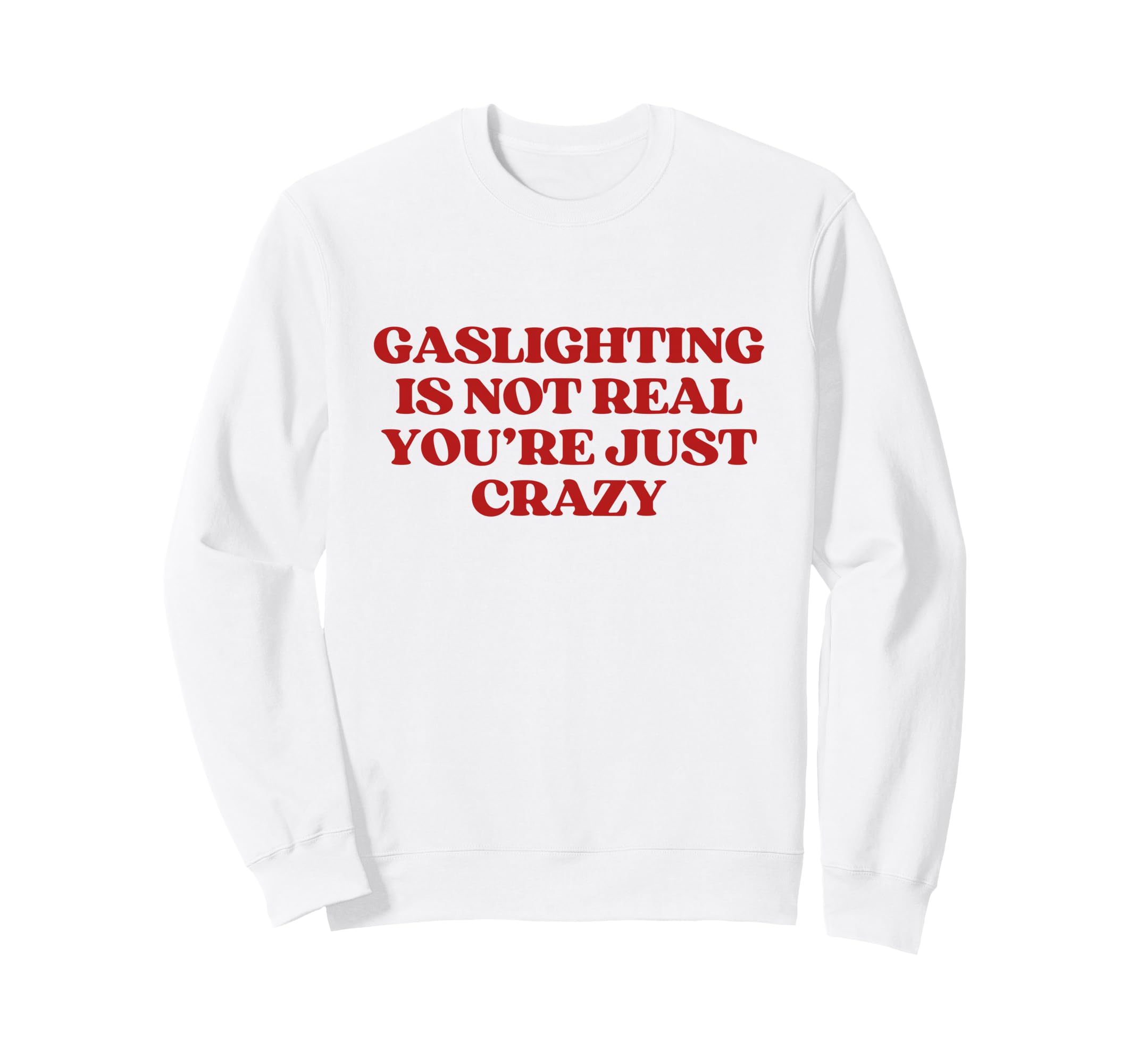 Gaslighting Is Not Real Youre Sweatshirt - Streetwear Style for Adults - T-Shirt, Sweatshirt, Hoodie