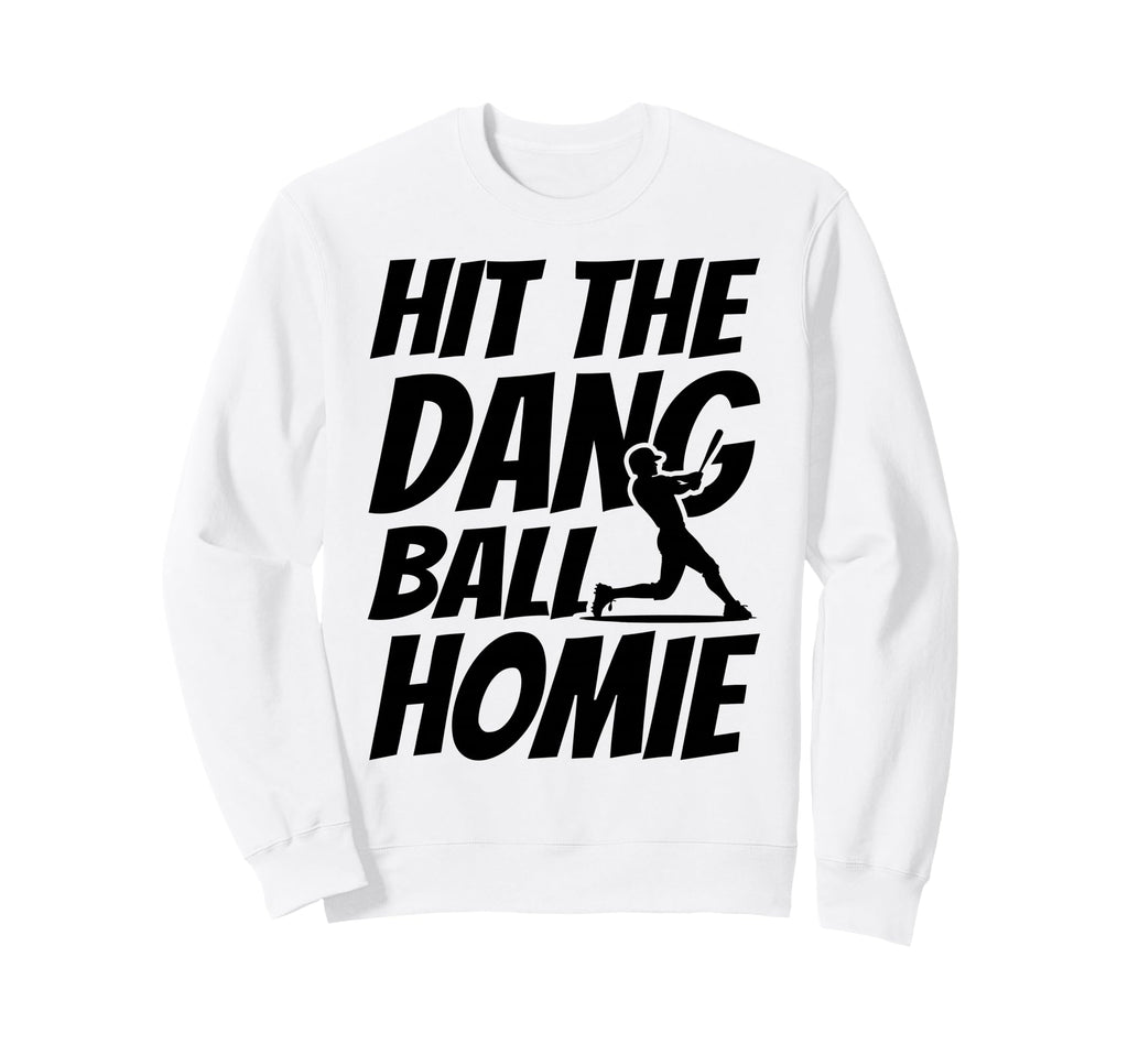 Hit Dang Ball Homie Funny Family Sweatshirt - Streetwear Style for Adults - T-Shirt, Sweatshirt, Hoodie
