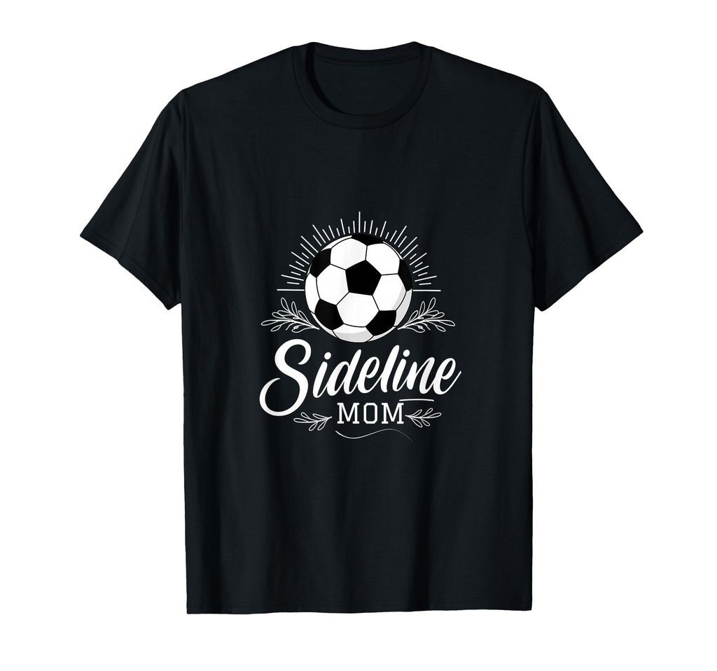 Sideline Mom Soccer Mama Soccer Mom T-Shirt - Fun Novelty Design Men Women - T-Shirt, Sweatshirt, Hoodie