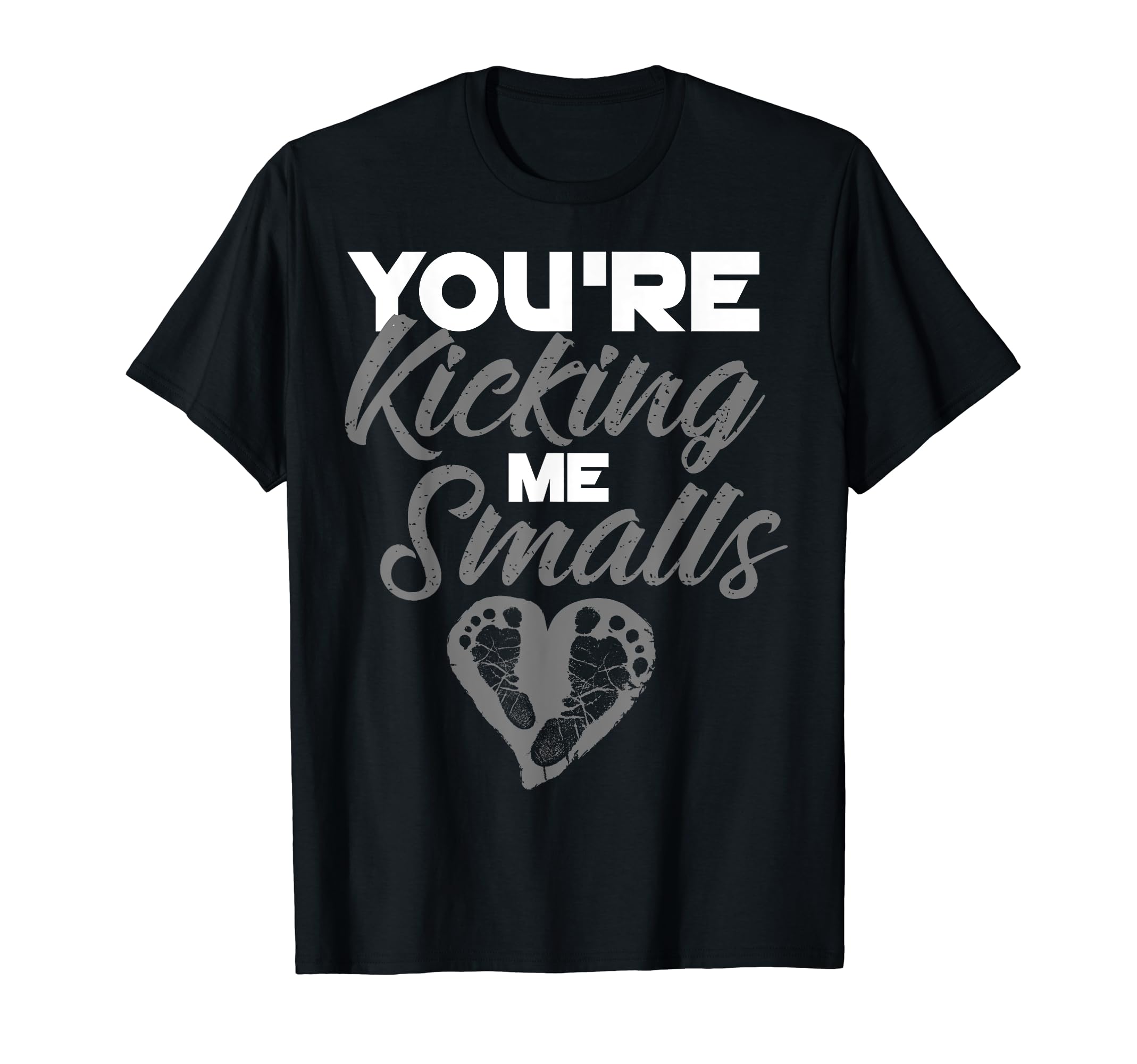 Youre Kicking Me Smalls Pregnant T-Shirt - Fun Novelty Design Men Women - T-Shirt, Sweatshirt, Hoodie
