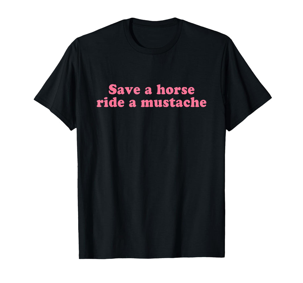 Save Horse Ride Mustache Y2K T-Shirt - Aesthetic Graphic Men Women - T-Shirt, Sweatshirt, Hoodie