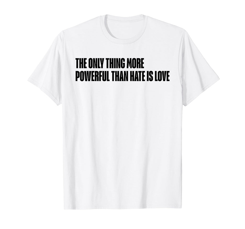 Only Thing More Powerful Than Hate Is T-Shirt - Trendy Graphic for Adults - T-Shirt, Sweatshirt, Hoodie