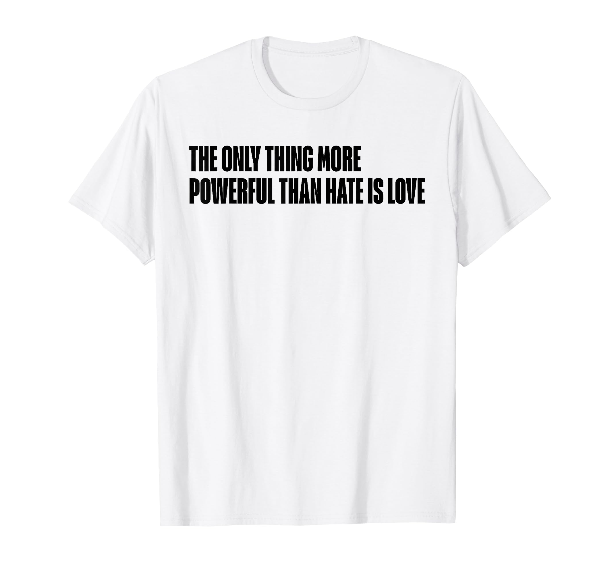 Only Thing More Powerful Than Hate Is T-Shirt - Trendy Graphic for Adults - T-Shirt, Sweatshirt, Hoodie